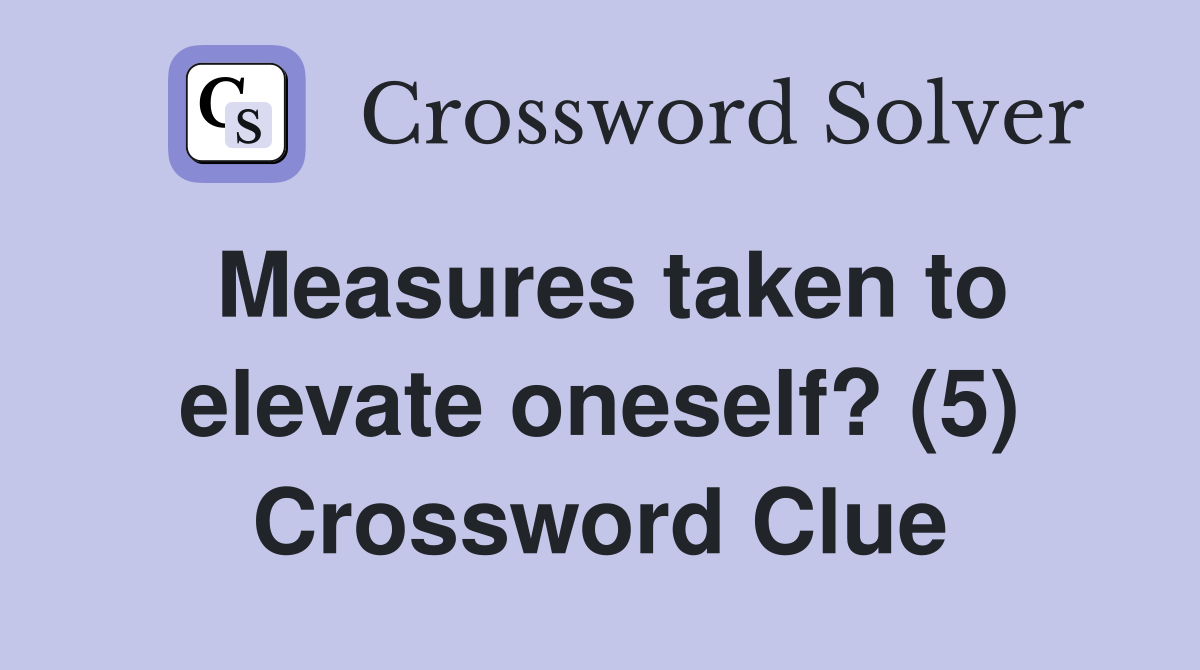 Measures taken to elevate oneself? (5) Crossword Clue