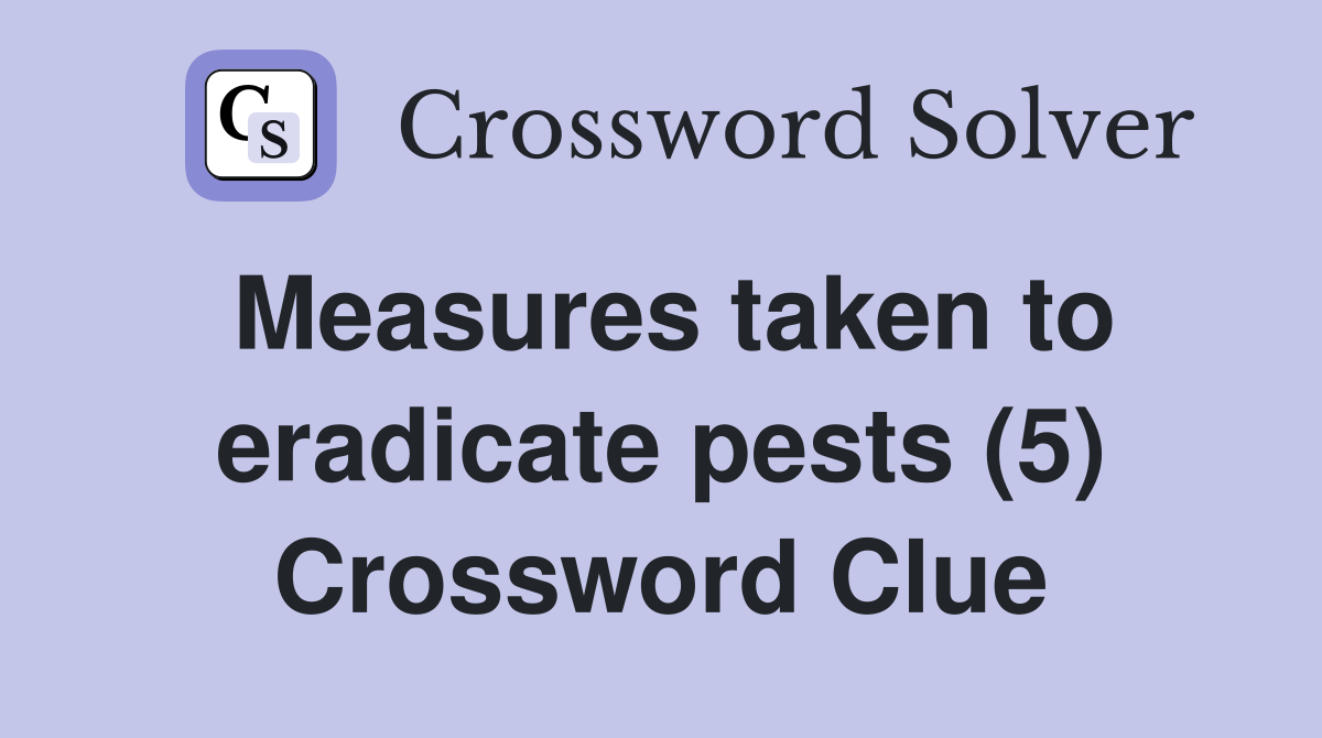 Measures taken to eradicate pests (5) Crossword Clue