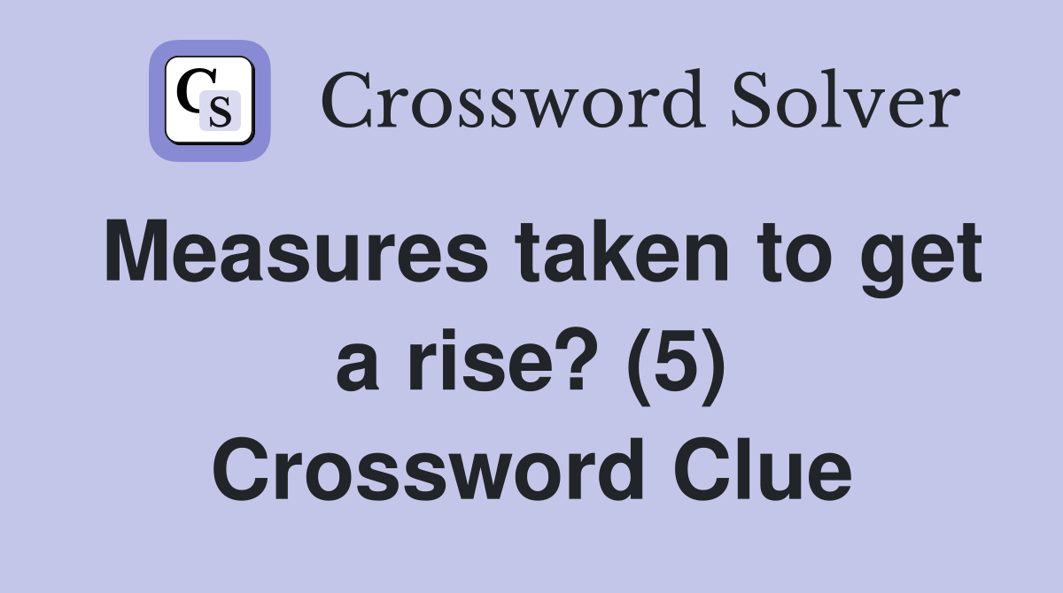 Measures taken to get a rise? (5) Crossword Clue