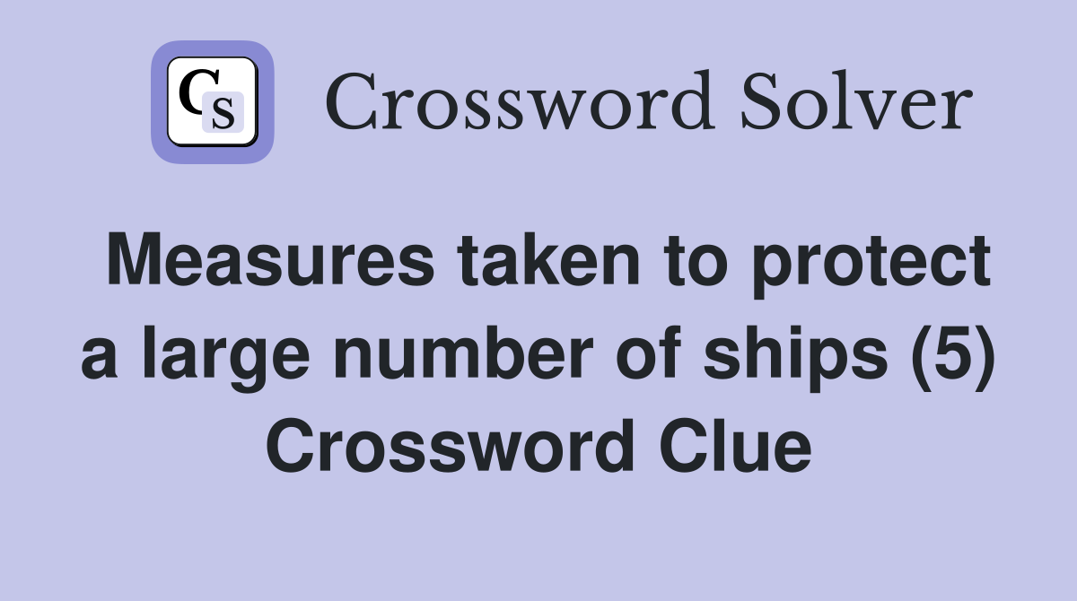 Measures taken to protect a large number of ships (5) Crossword Clue