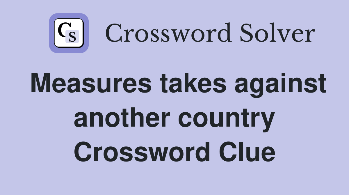 Measures takes against another country Crossword Clue