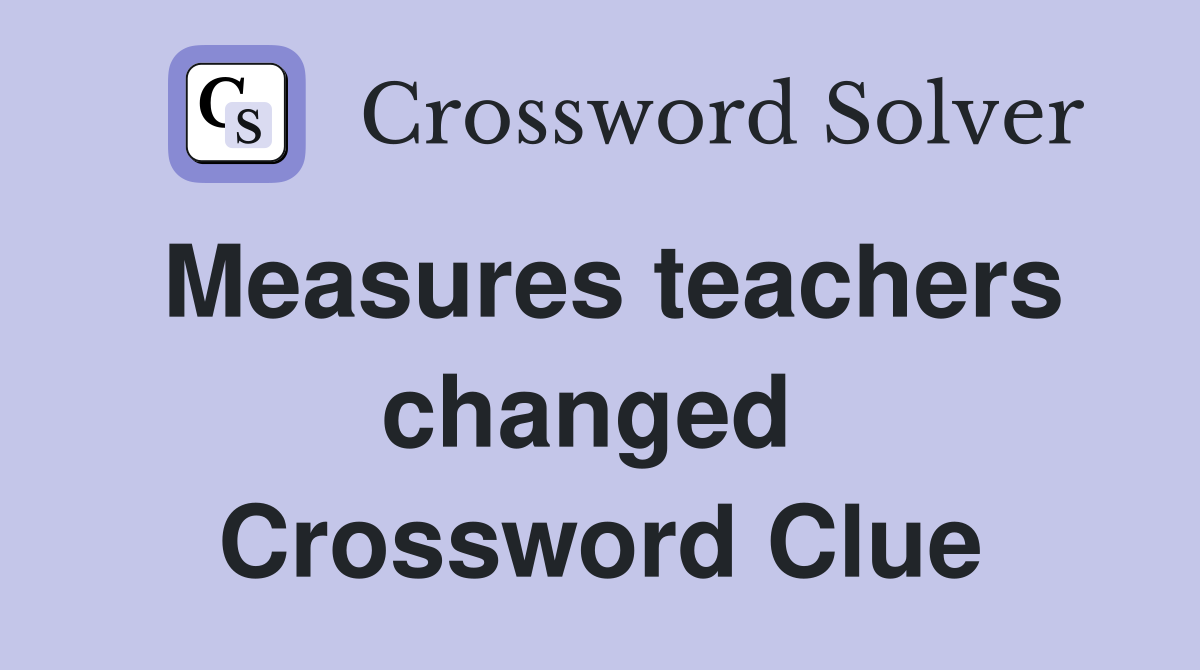 Measures teachers changed  Crossword Clue