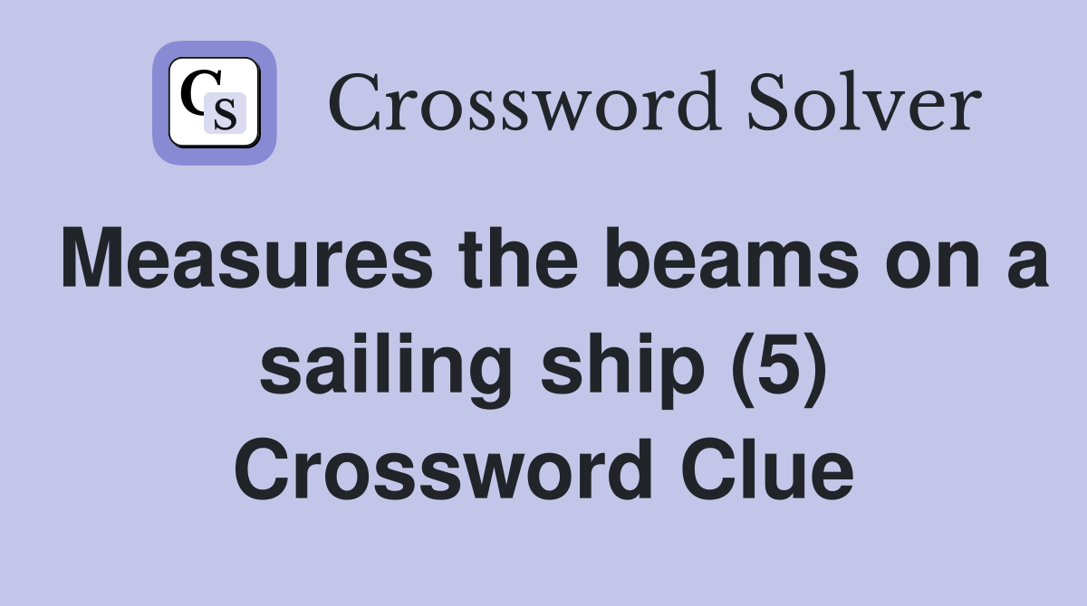 Measures the beams on a sailing ship (5) Crossword Clue
