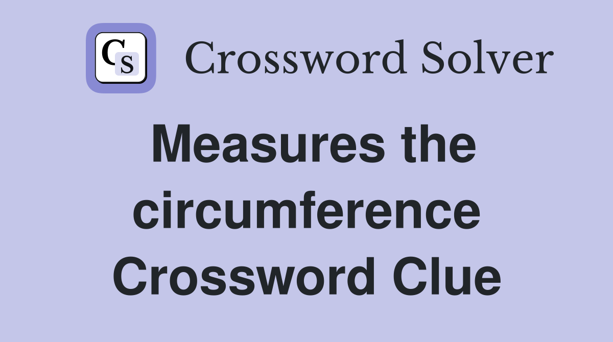 Measures the circumference Crossword Clue