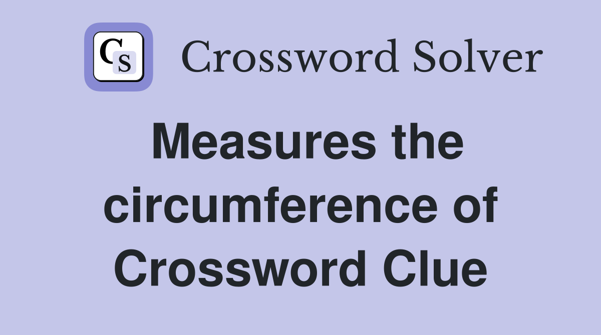 Measures the circumference of Crossword Clue