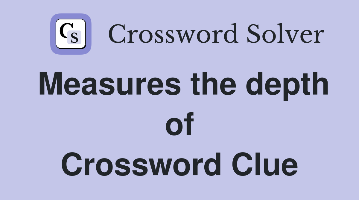Measures the depth of Crossword Clue