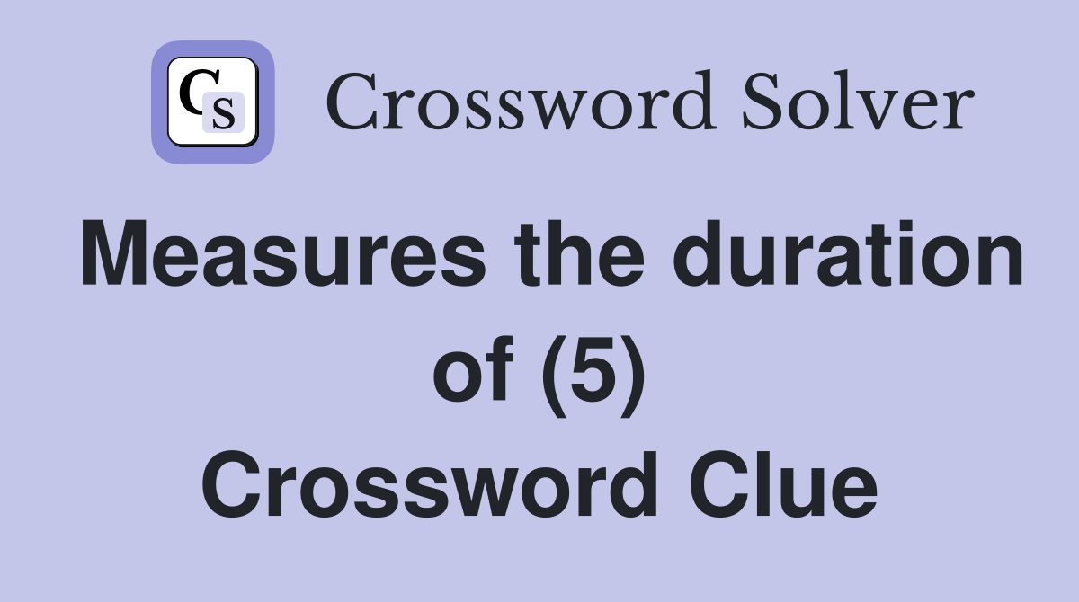 Measures the duration of (5) Crossword Clue