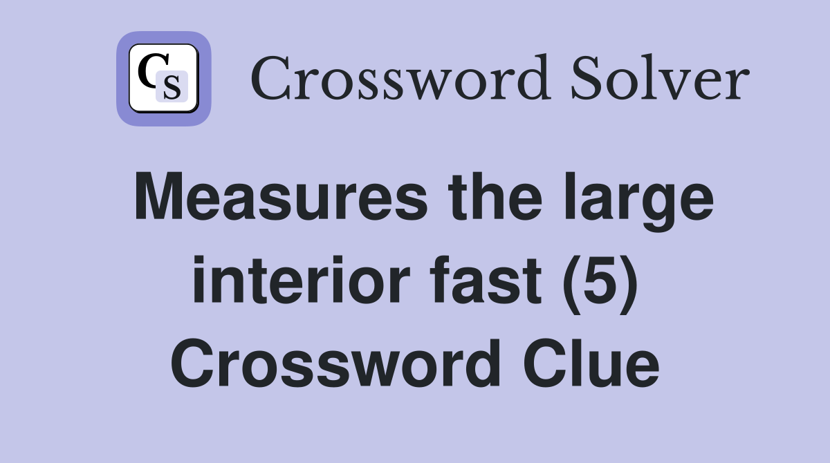 Measures the large interior fast (5) Crossword Clue