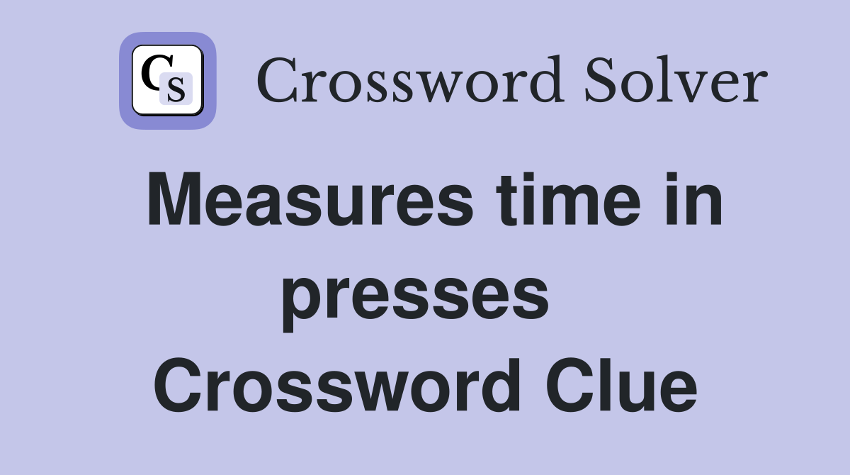 Measures time in presses  Crossword Clue