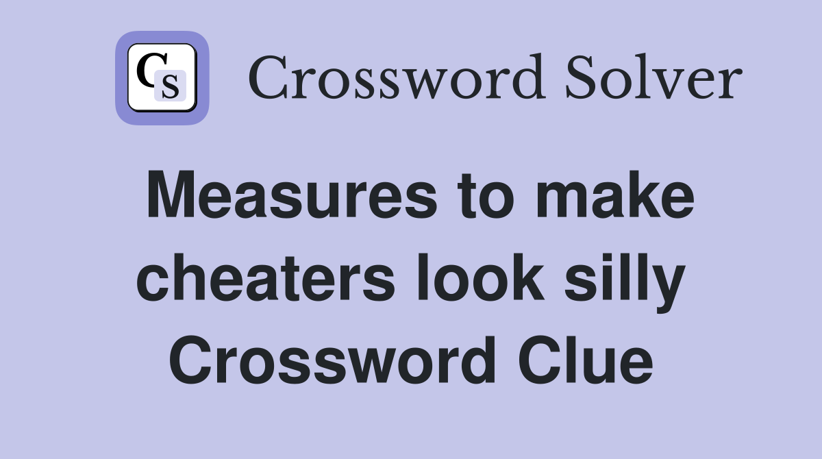 Measures to make cheaters look silly Crossword Clue