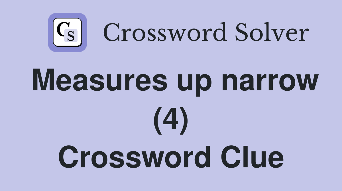 Measures up narrow (4) Crossword Clue