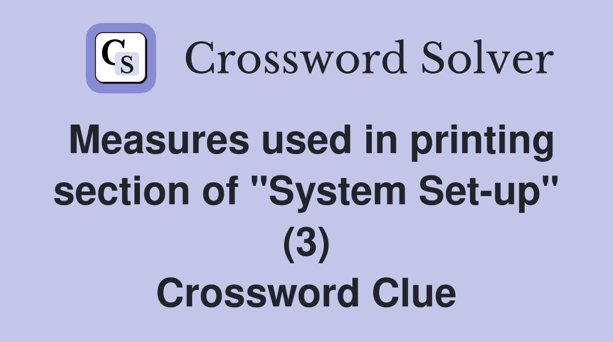 Measures used in printing section of "System Set-up" (3) Crossword Clue