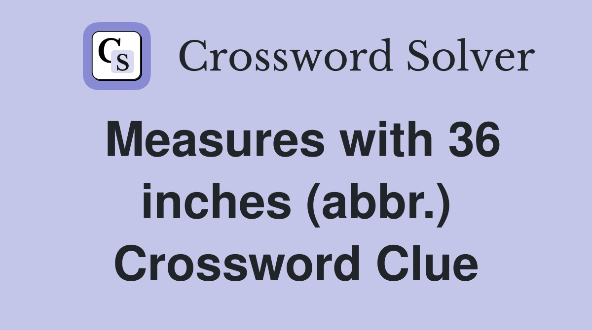 Measures with 36 inches (abbr.) Crossword Clue