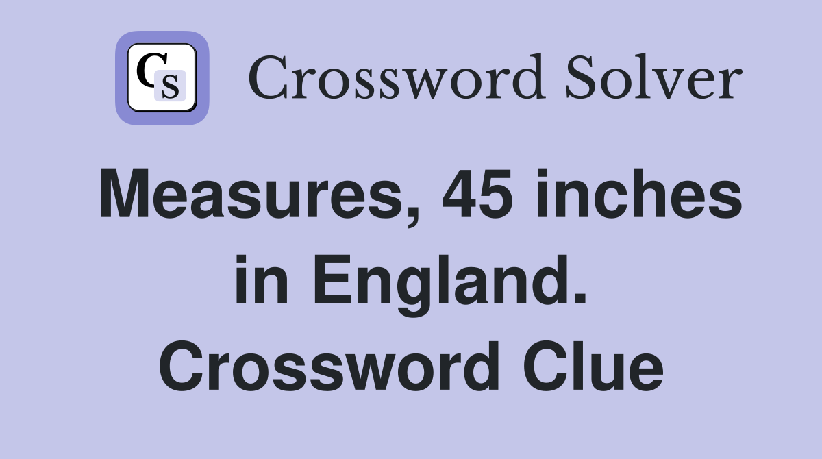 Measures, 45 inches in England. Crossword Clue
