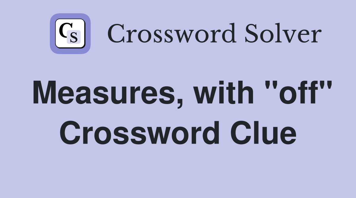Measures, with "off" Crossword Clue