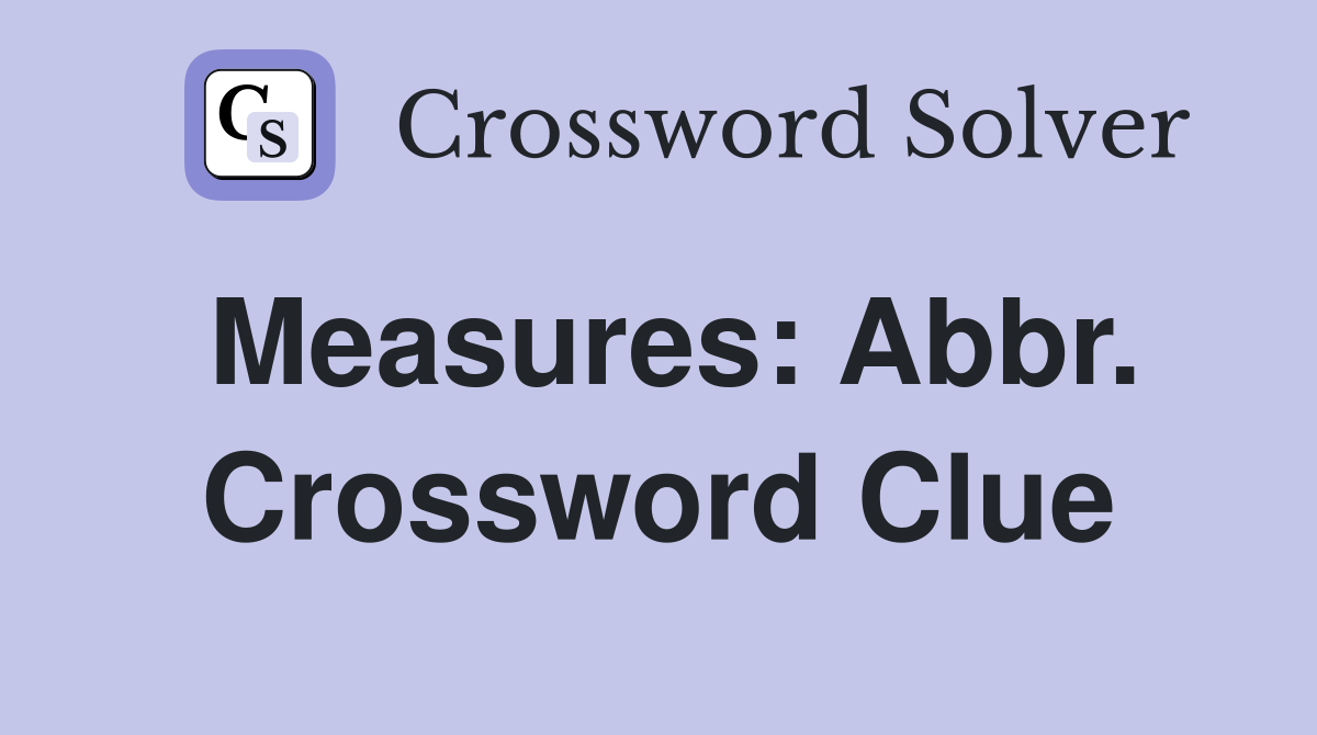 Measures: Abbr. Crossword Clue