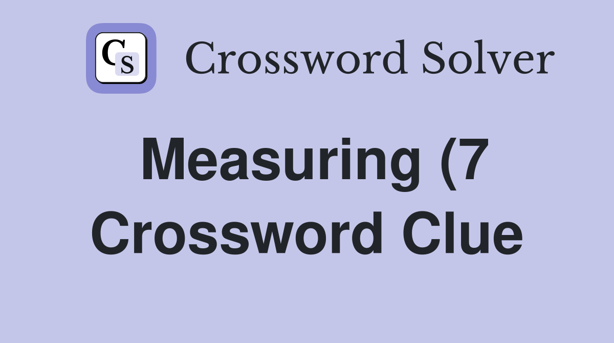 Measuring (7) Crossword Clue Answers Crossword Solver Measuring (7) Crossword Clue Answers Crossword Solver