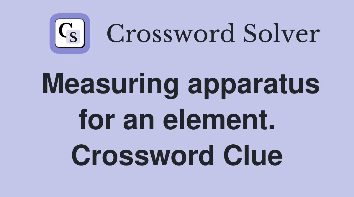 Measuring apparatus for an element. Crossword Clue