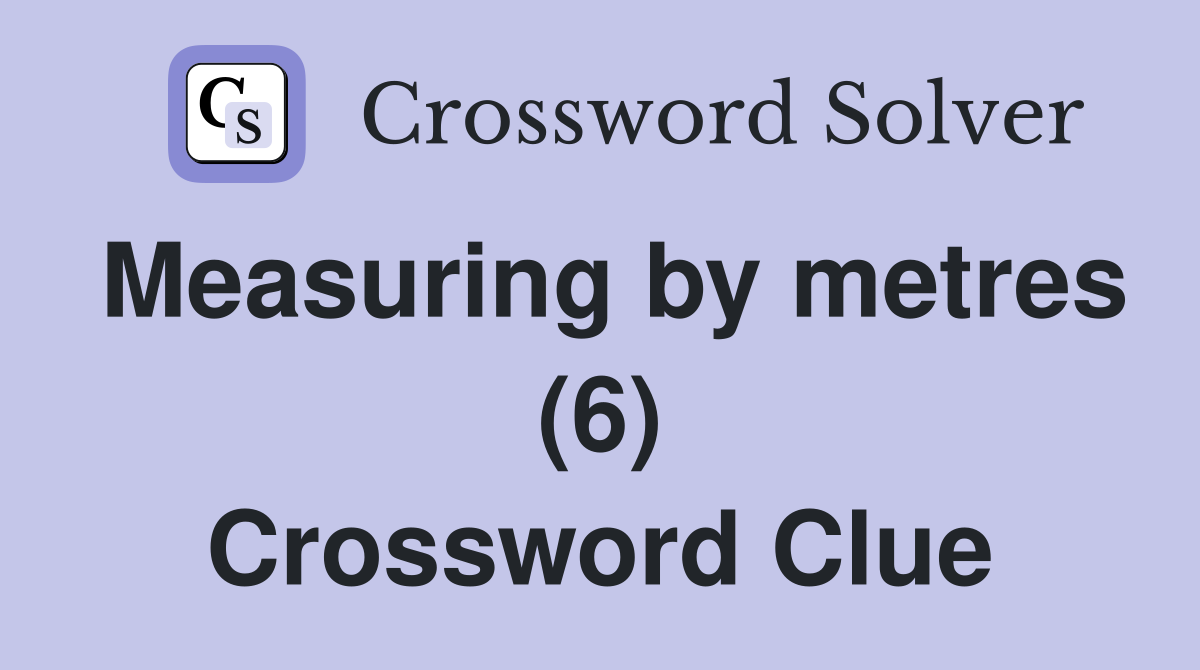 Measuring by metres (6) Crossword Clue