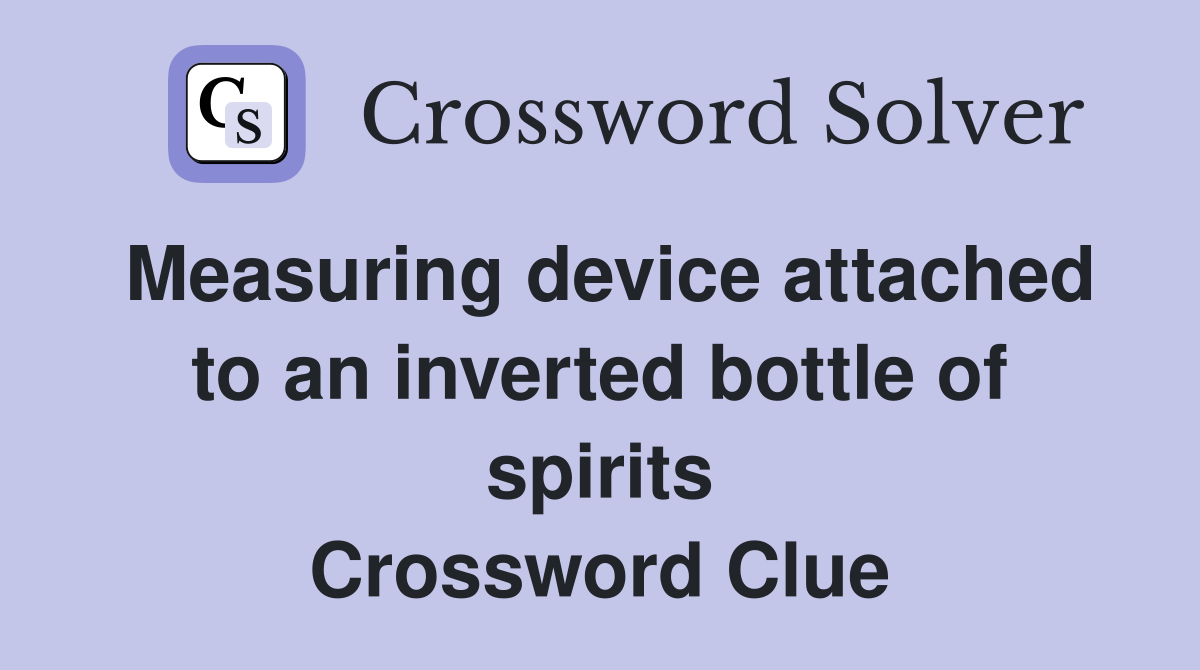 Measuring device attached to an inverted bottle of spirits Crossword Clue