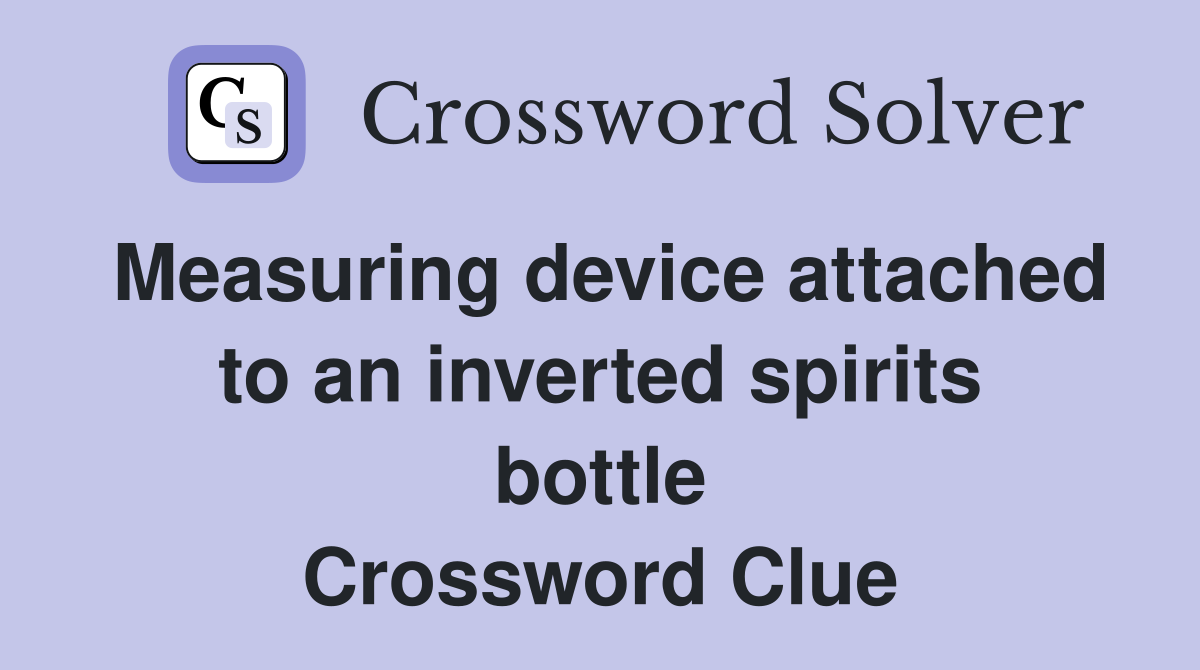 Measuring device attached to an inverted spirits bottle Crossword Clue