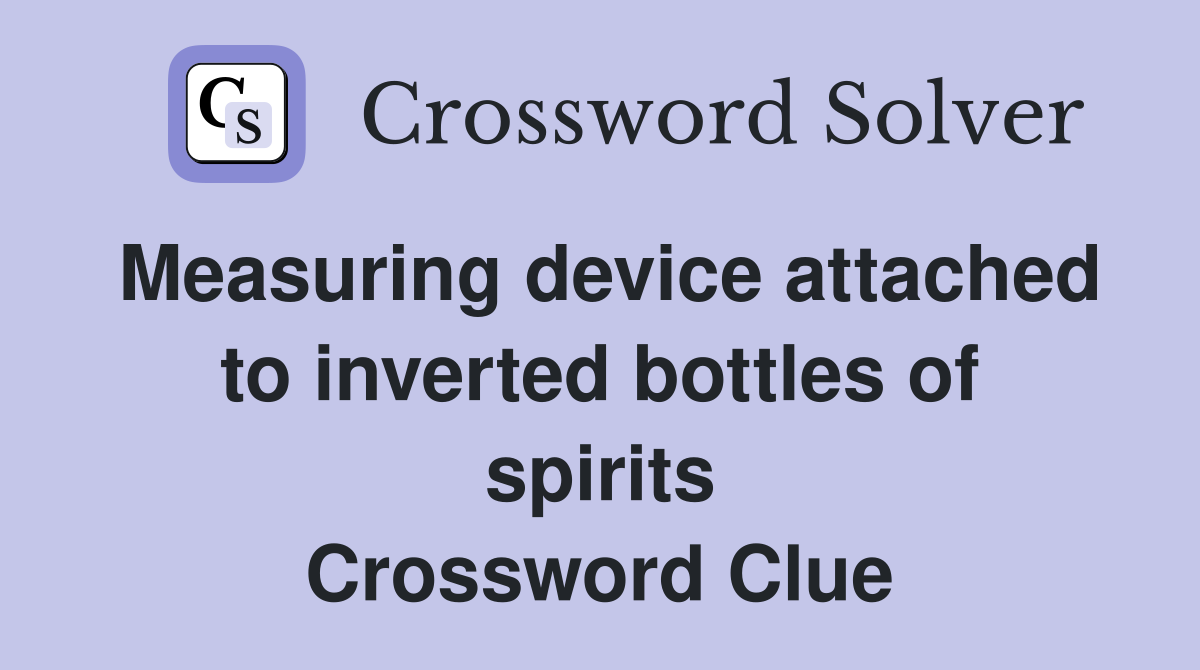 Measuring device attached to inverted bottles of spirits Crossword Clue