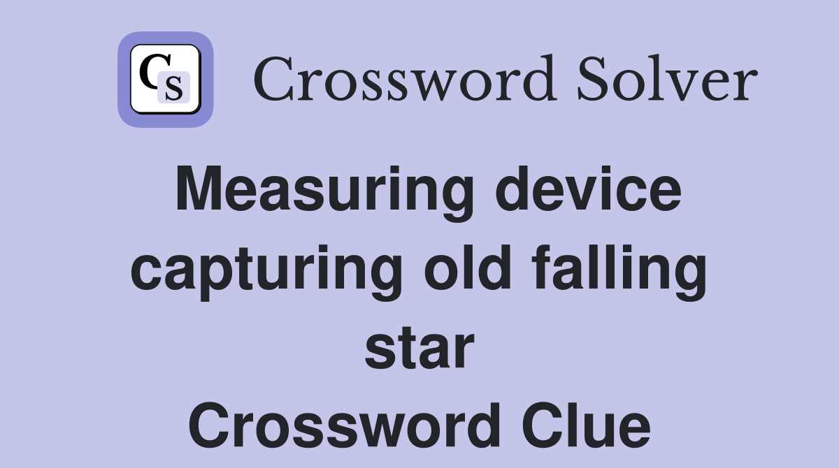 Measuring device capturing old falling star Crossword Clue