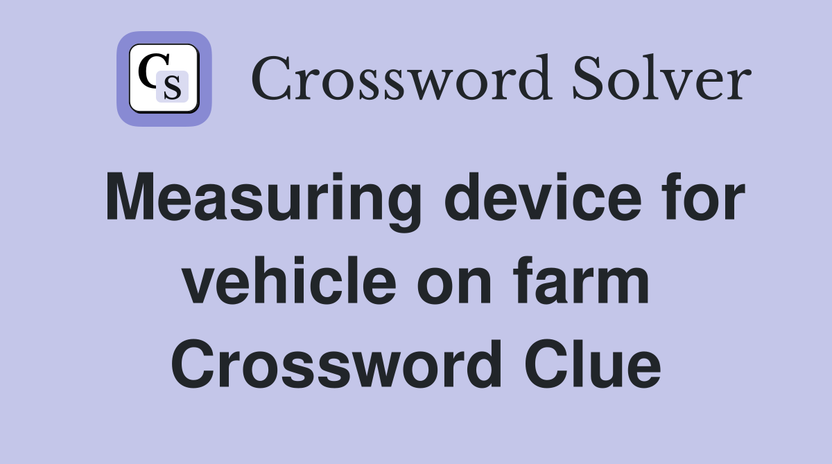 Measuring device for vehicle on farm Crossword Clue