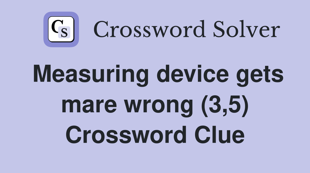 Measuring device gets mare wrong (3,5) Crossword Clue