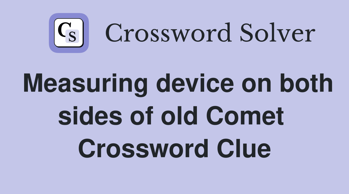 Measuring device on both sides of old Comet  Crossword Clue