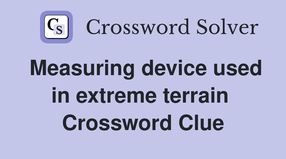 Measuring device used in extreme terrain  Crossword Clue