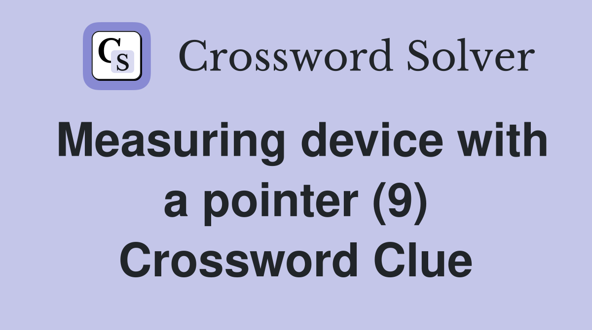Measuring device with a pointer (9) Crossword Clue