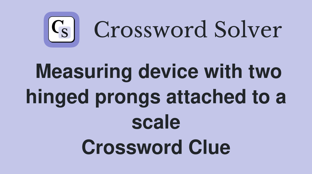 Measuring device with two hinged prongs attached to a scale Crossword Clue