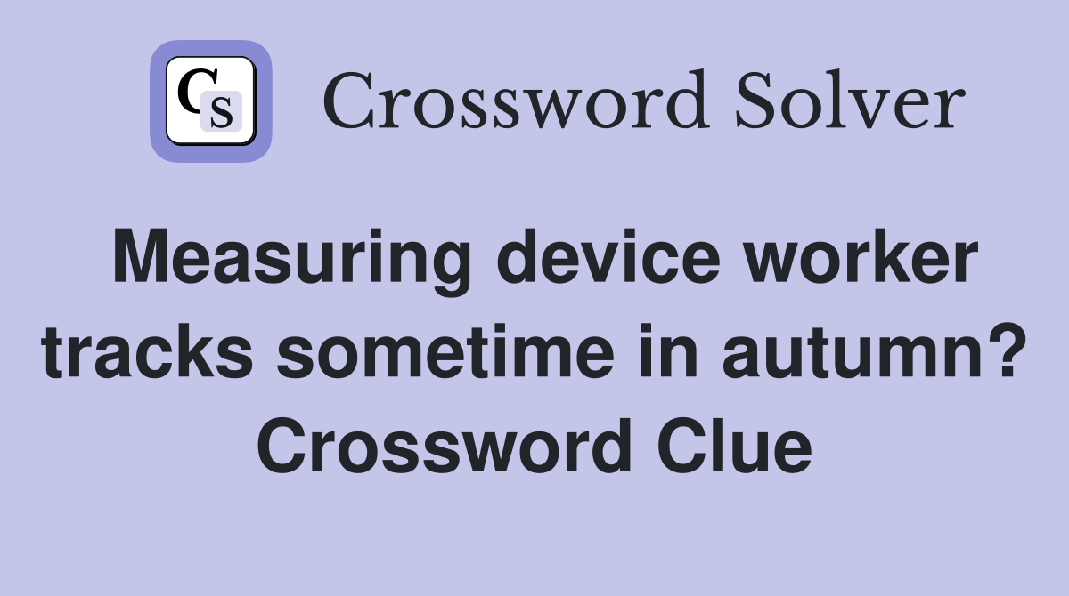 Measuring device worker tracks sometime in autumn? Crossword Clue