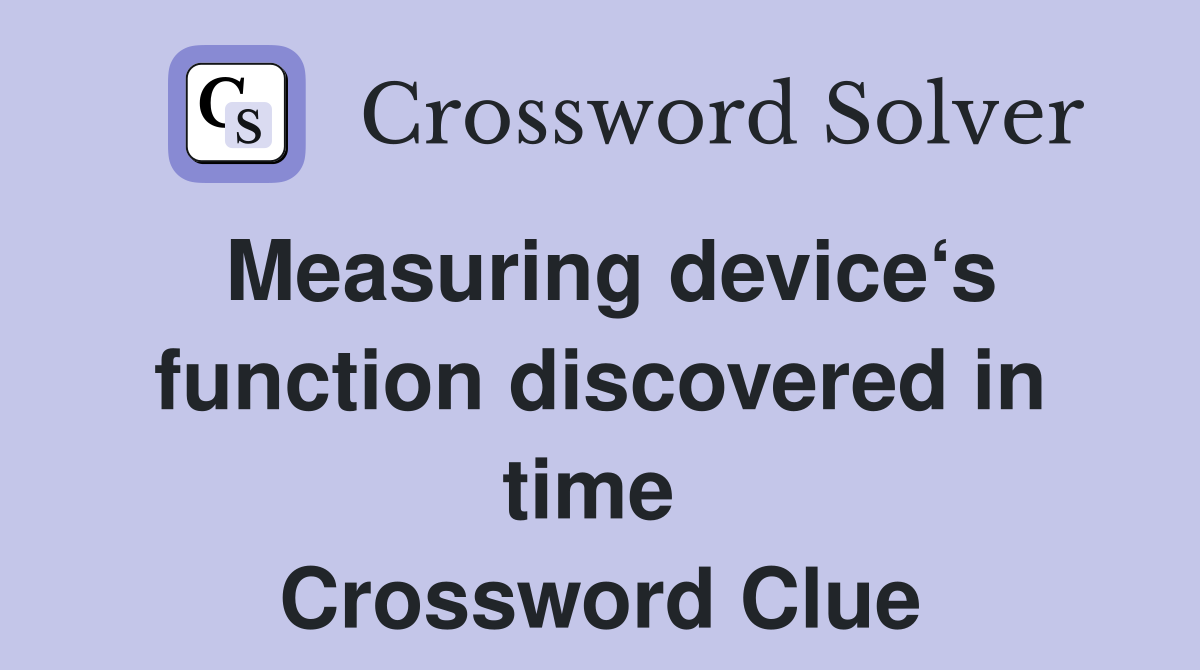 Measuring device‘s function discovered in time  Crossword Clue