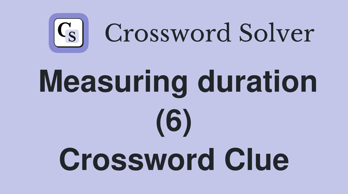 Measuring duration (6) Crossword Clue