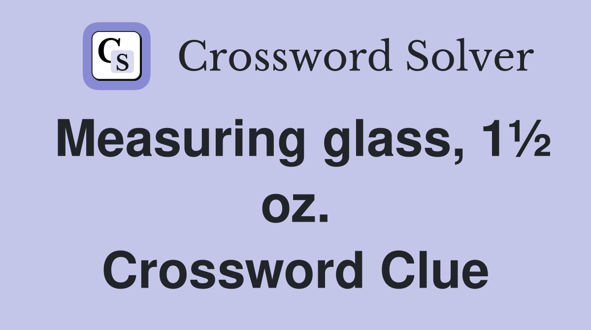 Measuring glass, 1½ oz. Crossword Clue