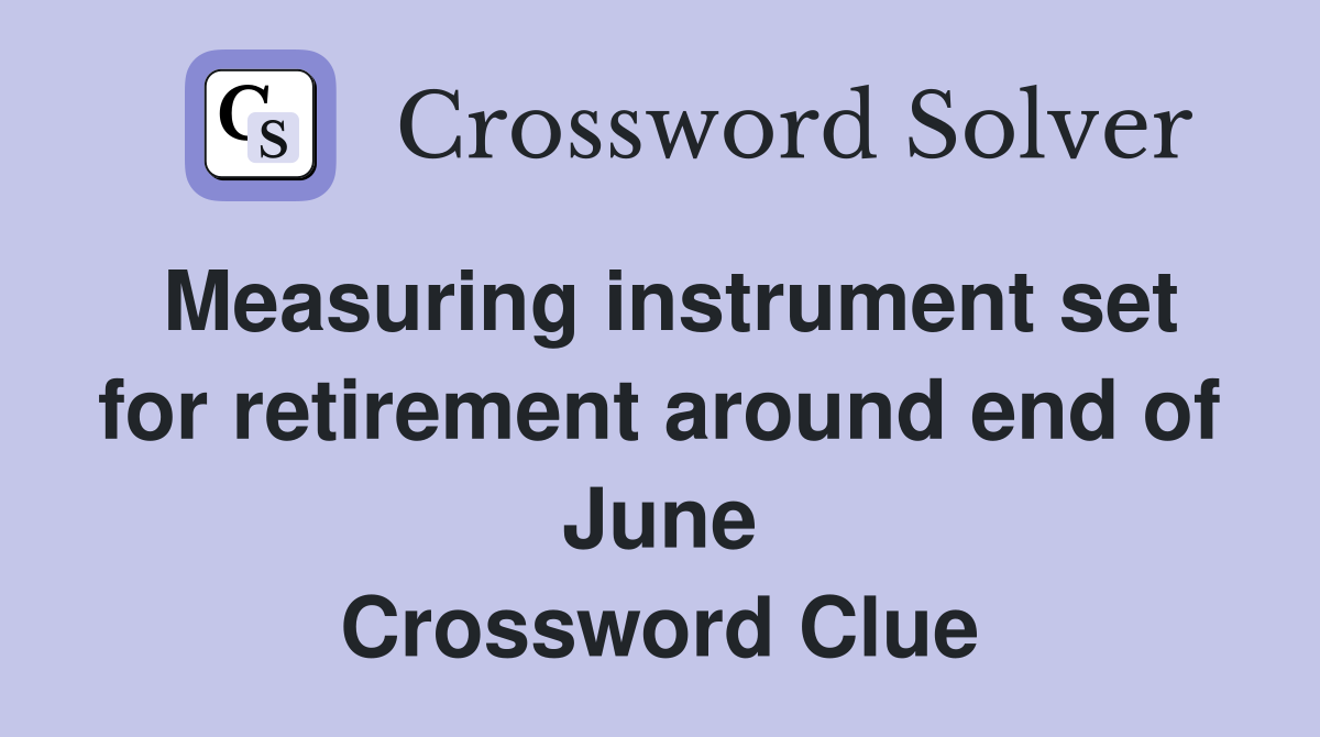 Measuring instrument set for retirement around end of June Crossword Clue