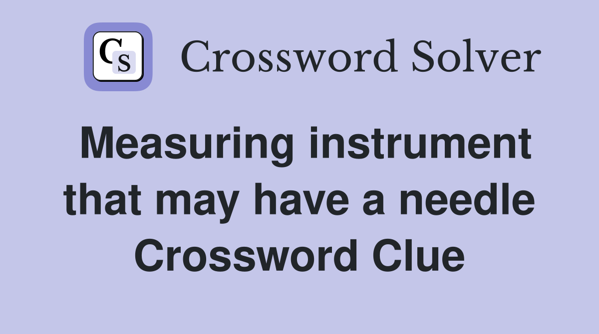 Measuring instrument that may have a needle Crossword Clue