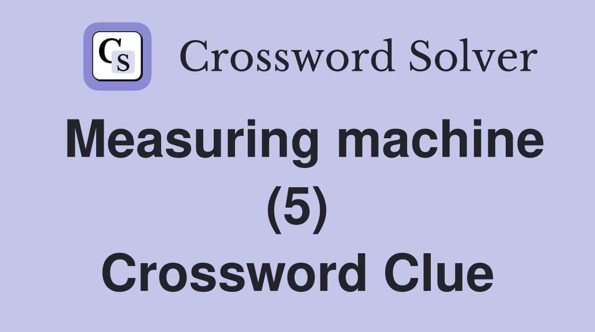 Measuring machine (5) Crossword Clue