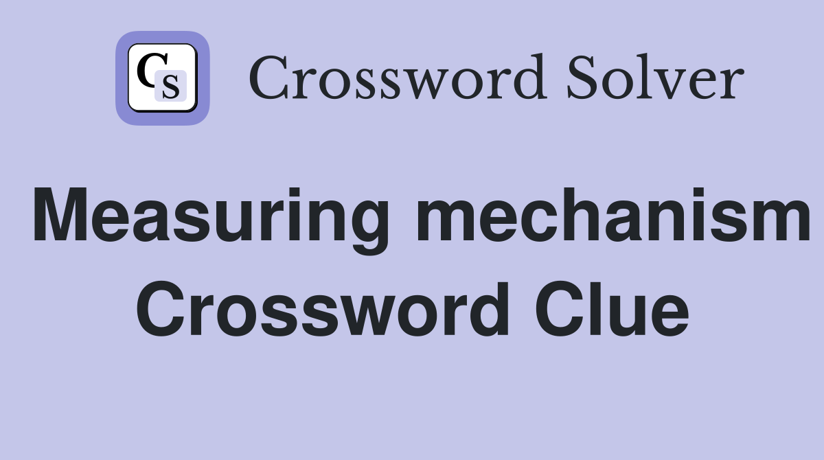 Measuring mechanism Crossword Clue