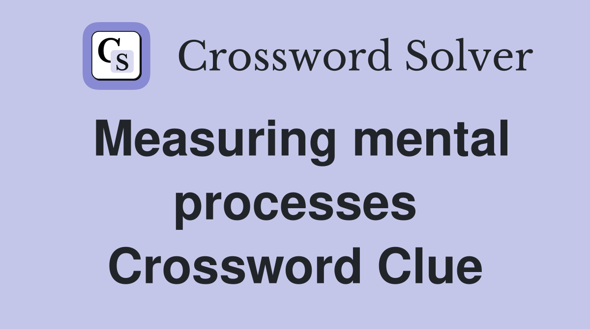 Measuring mental processes Crossword Clue