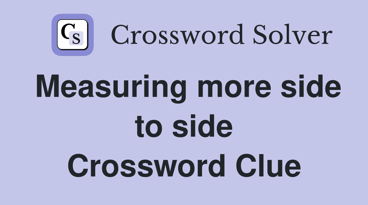 Measuring more side to side Crossword Clue