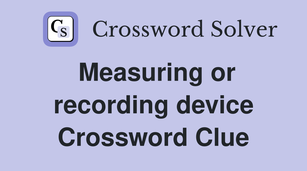 Measuring or recording device Crossword Clue