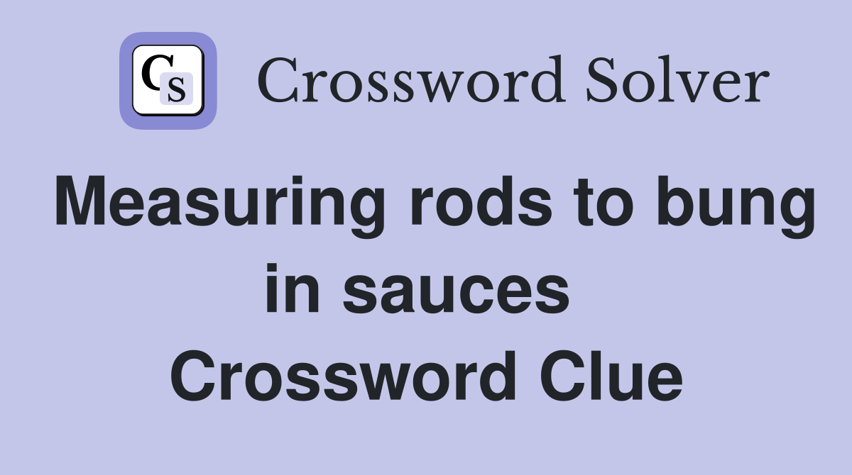Measuring rods to bung in sauces  Crossword Clue