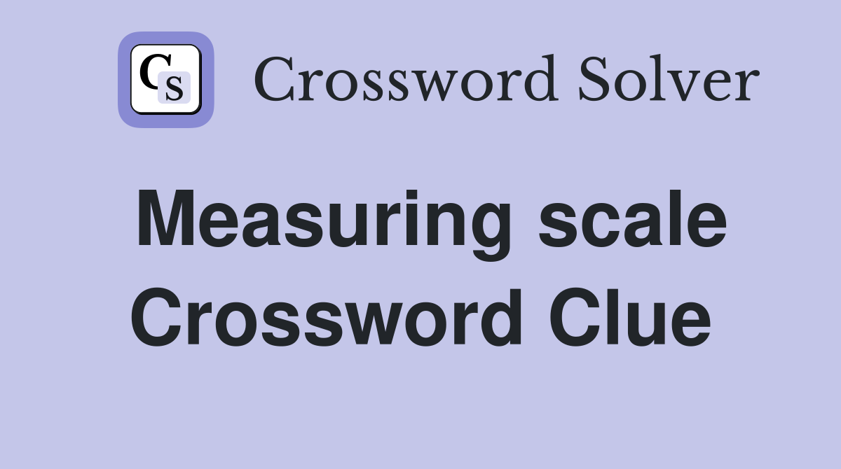 Measuring scale Crossword Clue
