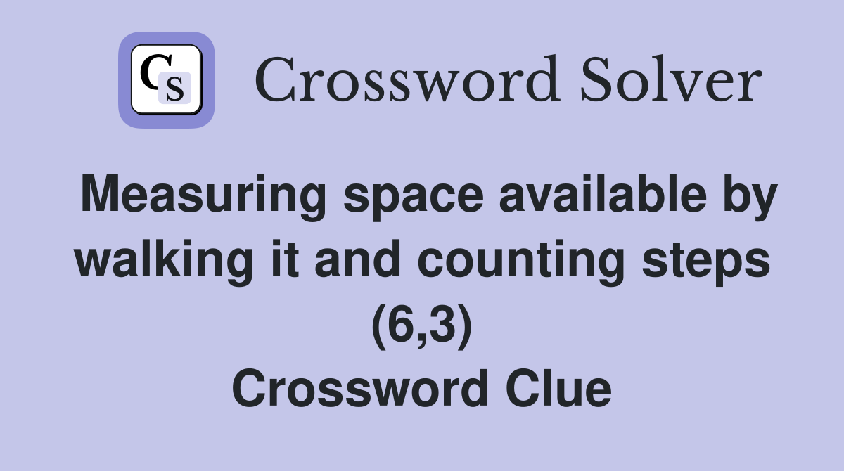 Measuring space available by walking it and counting steps (6,3) Crossword Clue