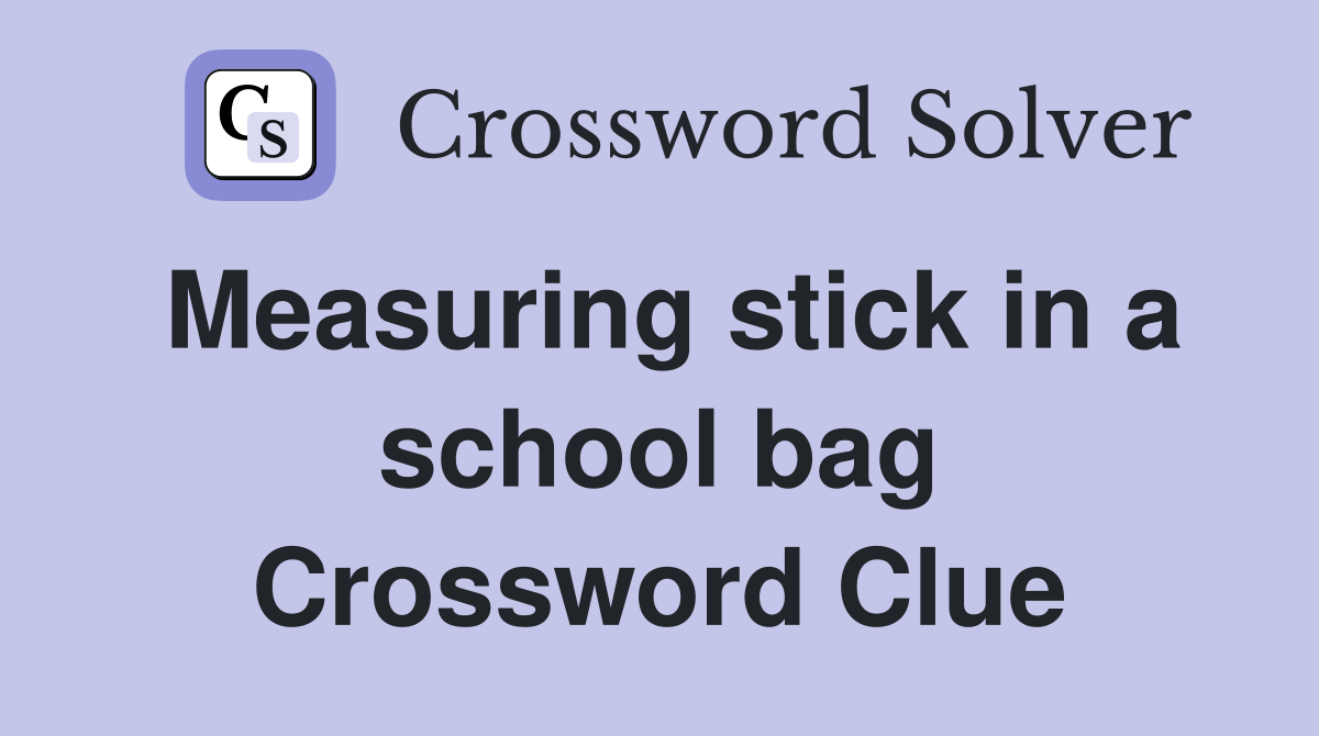Measuring stick in a school bag Crossword Clue