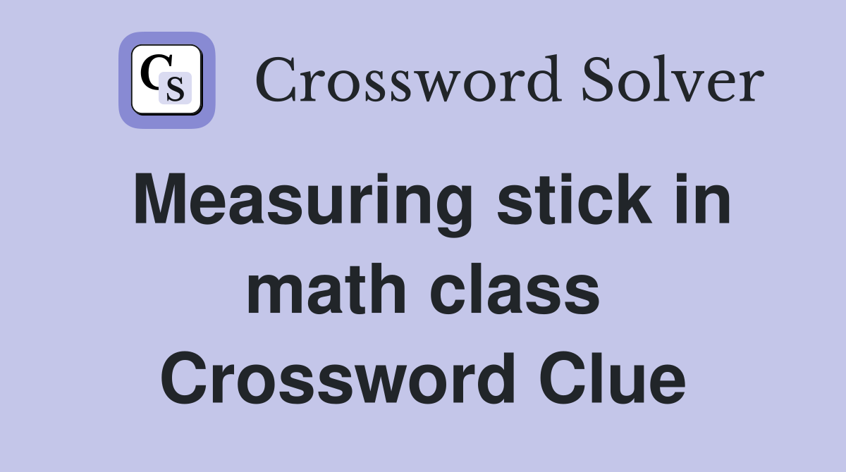 Measuring stick in math class Crossword Clue
