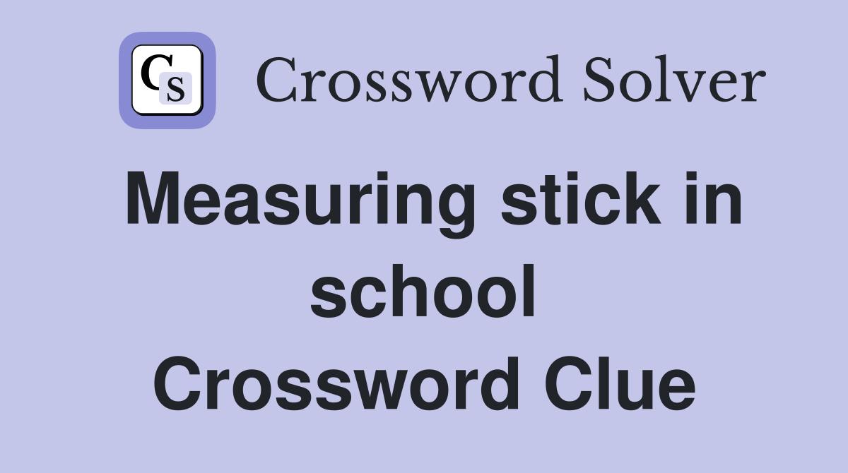 Measuring stick in school Crossword Clue